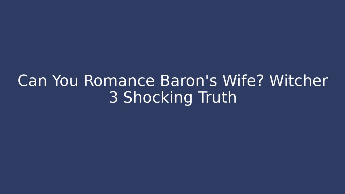 Can You Romance Baron's Wife? Witcher 3 Shocking Truth