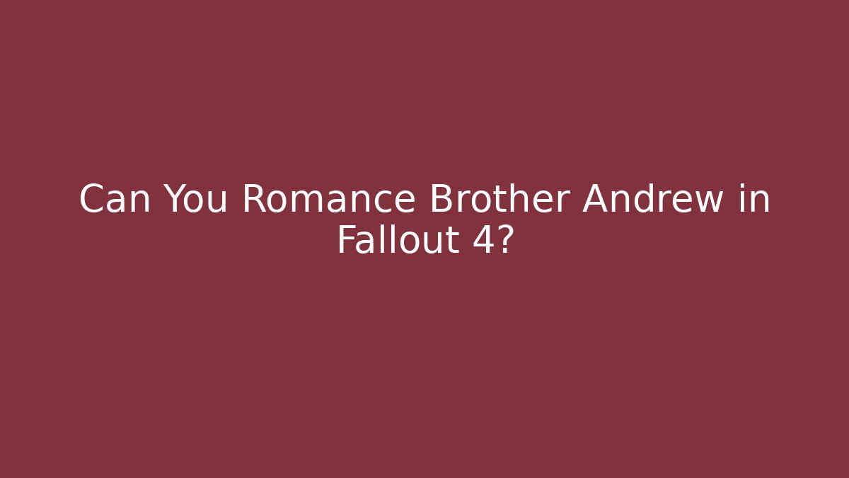 Can You Romance Brother Andrew in Fallout 4?
