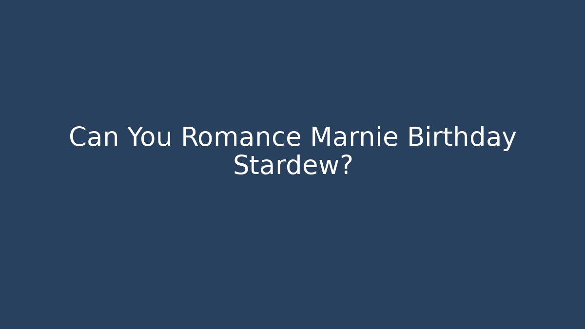 Can You Romance Marnie Birthday Stardew? - Boomer Naturals