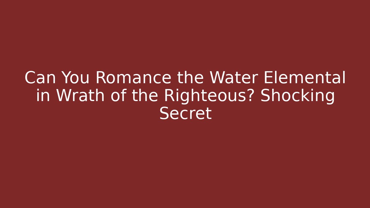 Can You Romance the Water Elemental in Wrath of the Righteous? Shocking Secret