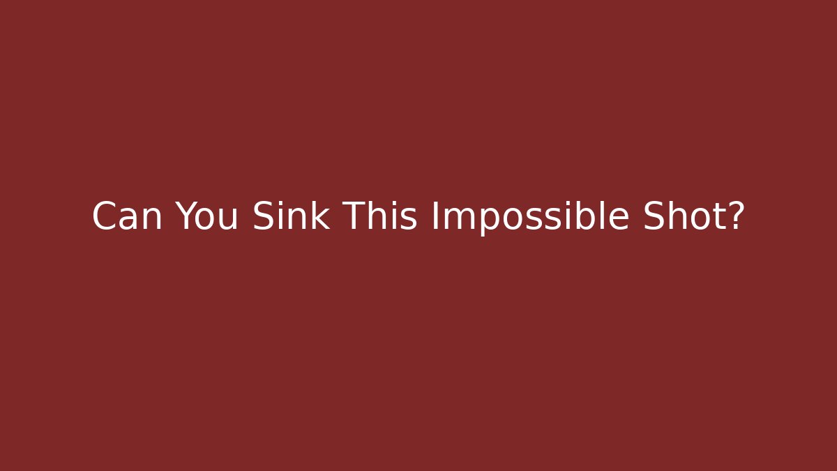 Can You Sink This Impossible Shot?