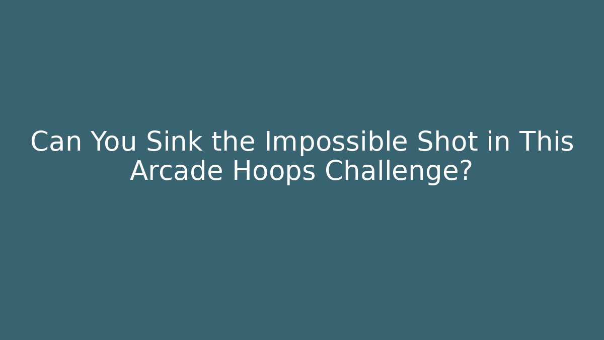 Can You Sink the Impossible Shot in This Arcade Hoops Challenge?