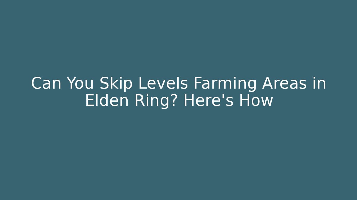 Can You Skip Levels Farming Areas in Elden Ring? Here’s How