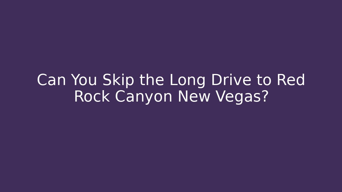 Can You Skip the Long Drive to Red Rock Canyon New Vegas?