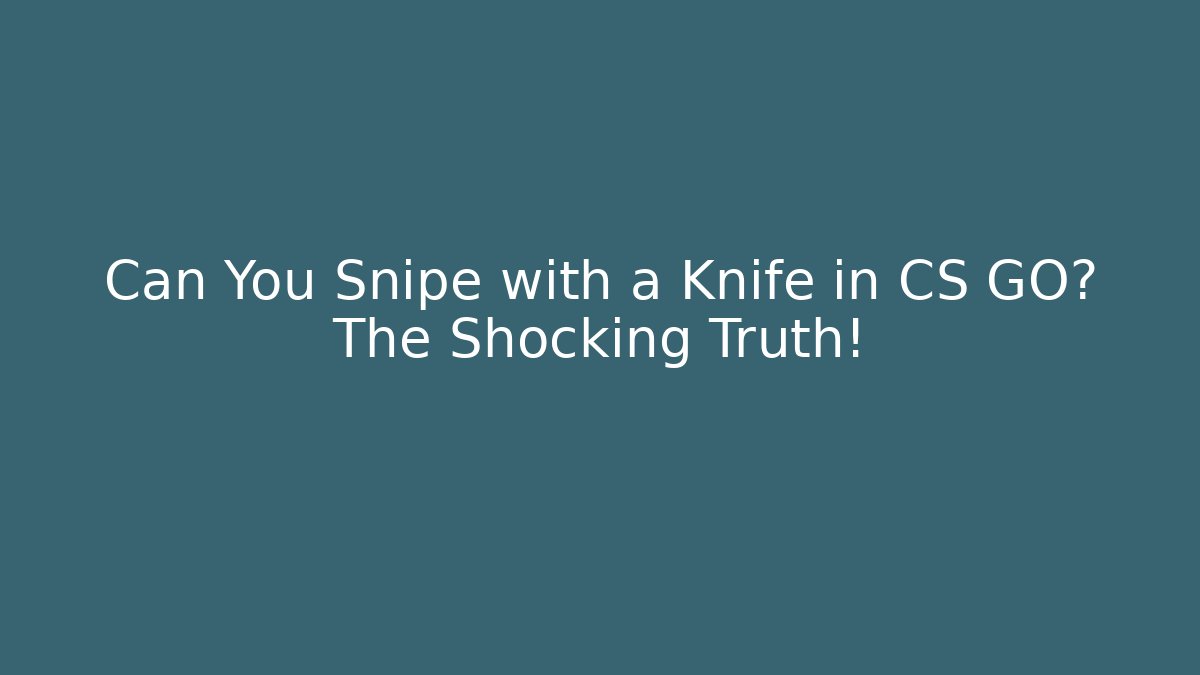 Can You Snipe with a Knife in CS GO? The Shocking Truth!