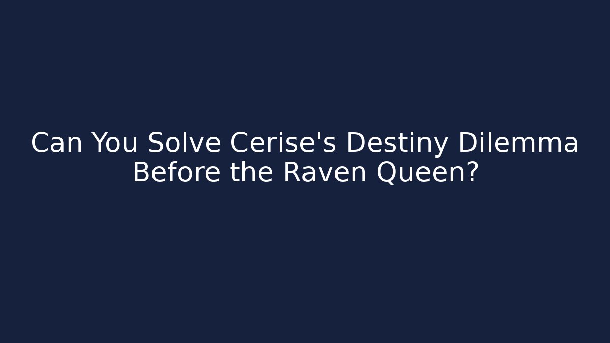 Can You Solve Cerise's Destiny Dilemma Before the Raven Queen?