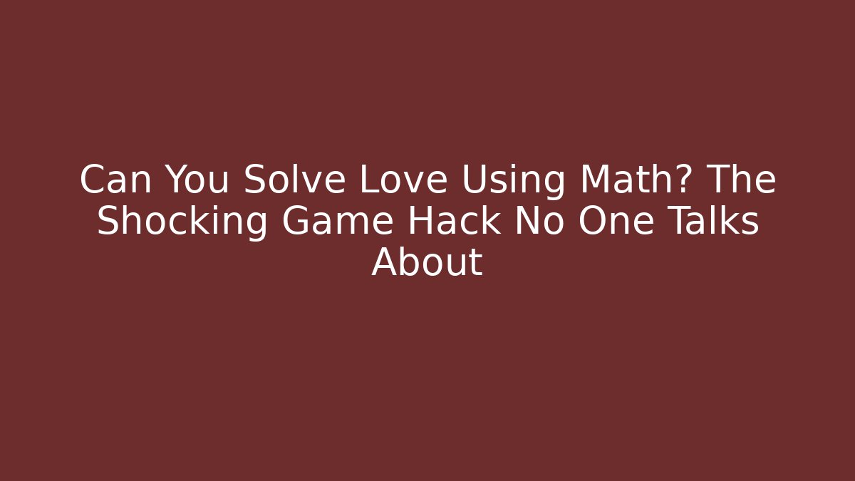 Can You Solve Love Using Math? The Shocking Game Hack No One Talks About