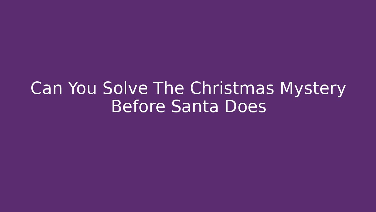 Can You Solve The Christmas Mystery Before Santa Does