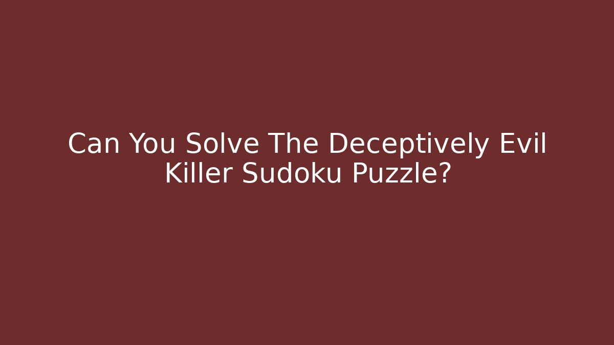 Can You Solve The Deceptively Evil Killer Sudoku Puzzle?