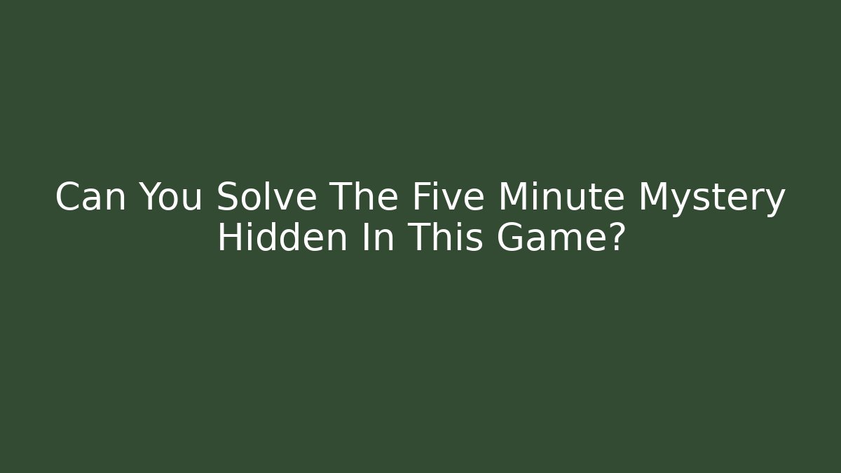 Can You Solve The Five Minute Mystery Hidden In This Game?