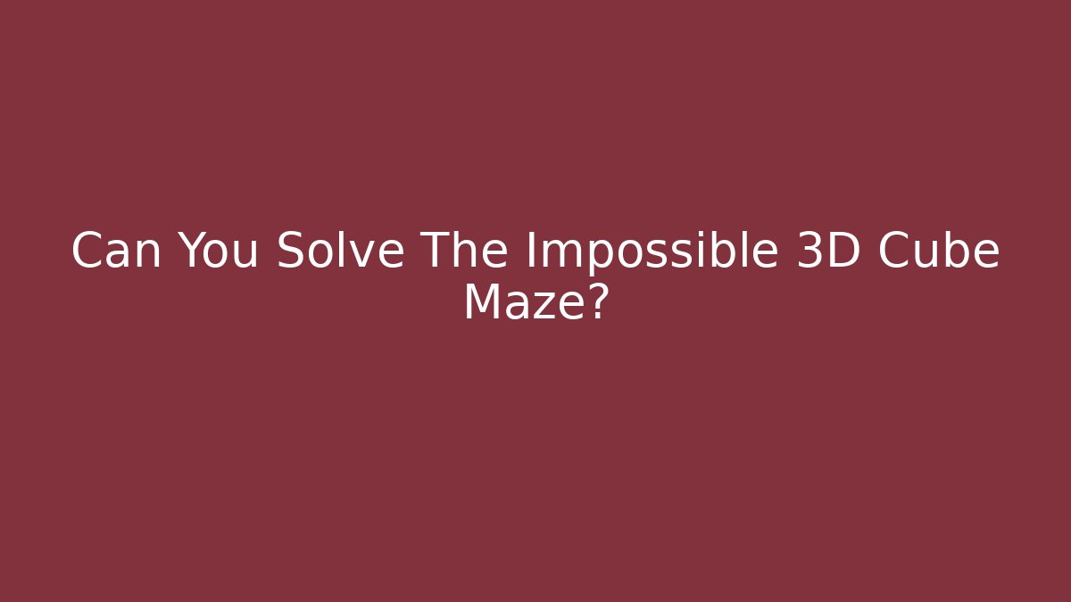 Can You Solve The Impossible 3D Cube Maze?