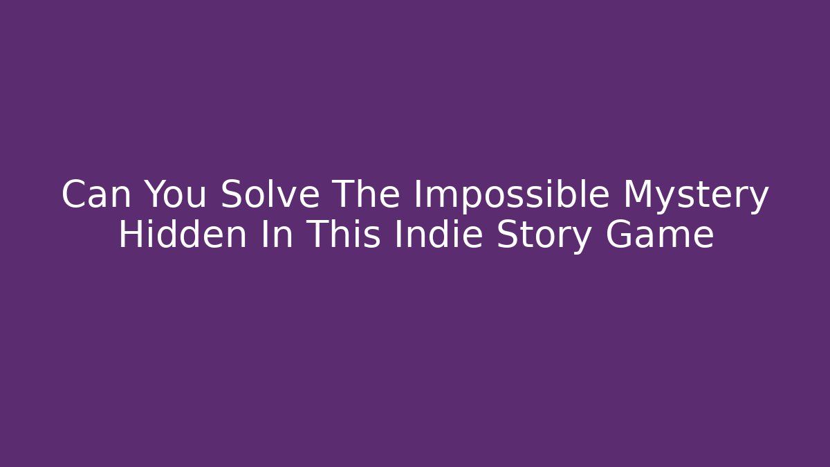 Can You Solve The Impossible Mystery Hidden In This Indie Story Game