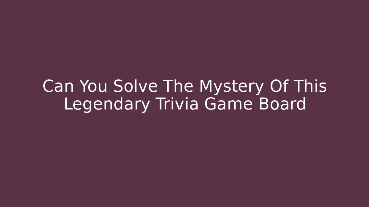 Can You Solve The Mystery Of This Legendary Trivia Game Board