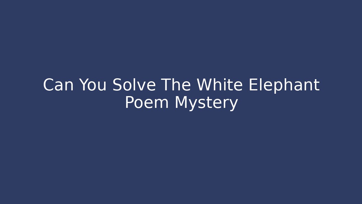 Can You Solve The White Elephant Poem Mystery