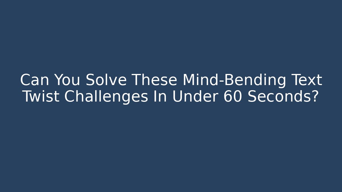 Can You Solve These Mind-Bending Text Twist Challenges In Under 60 Seconds?