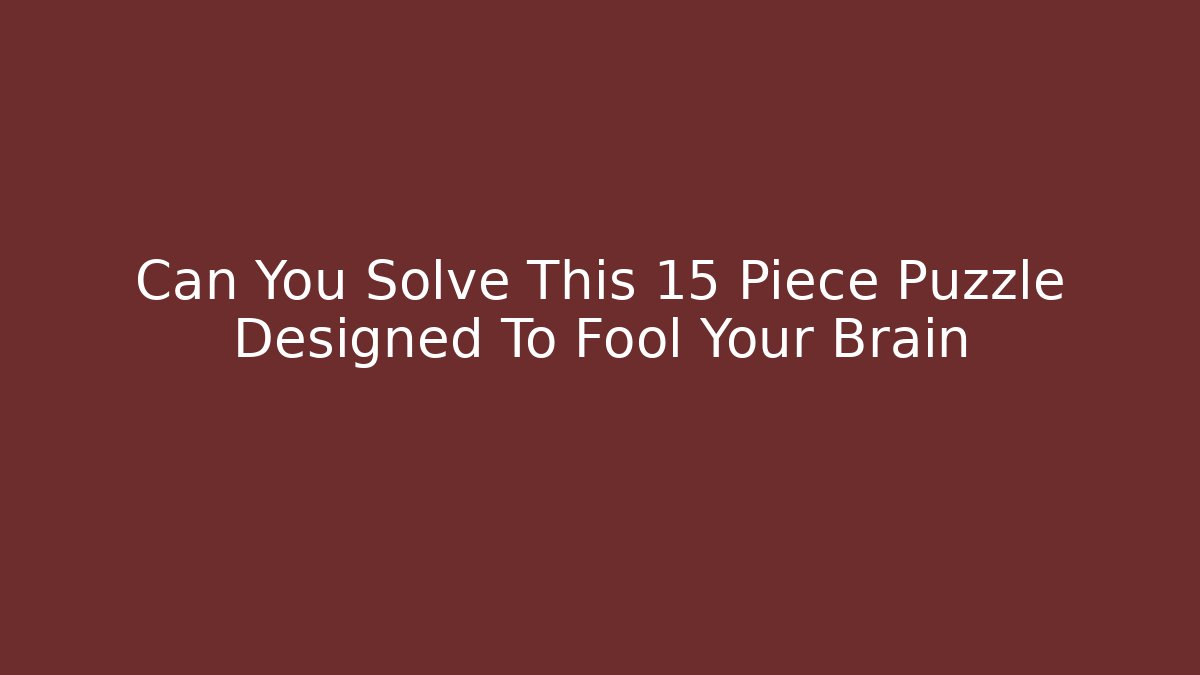 Can You Solve This 15 Piece Puzzle Designed To Fool Your Brain