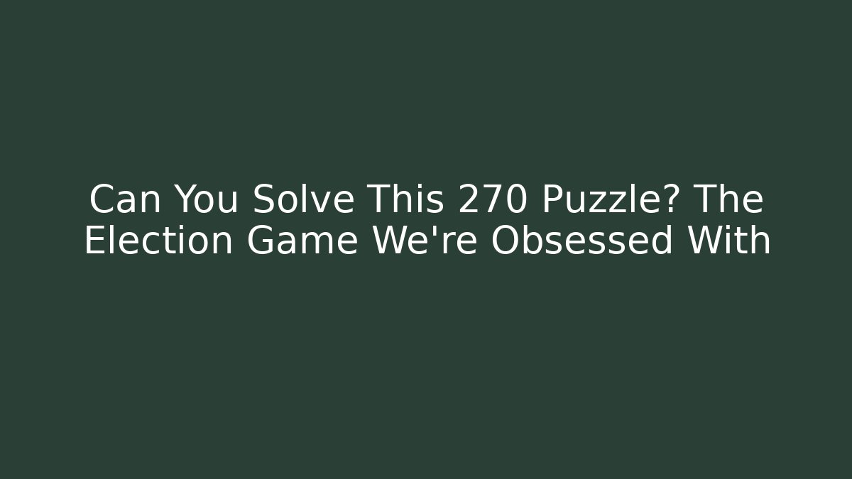 Can You Solve This 270 Puzzle? The Election Game We're Obsessed With