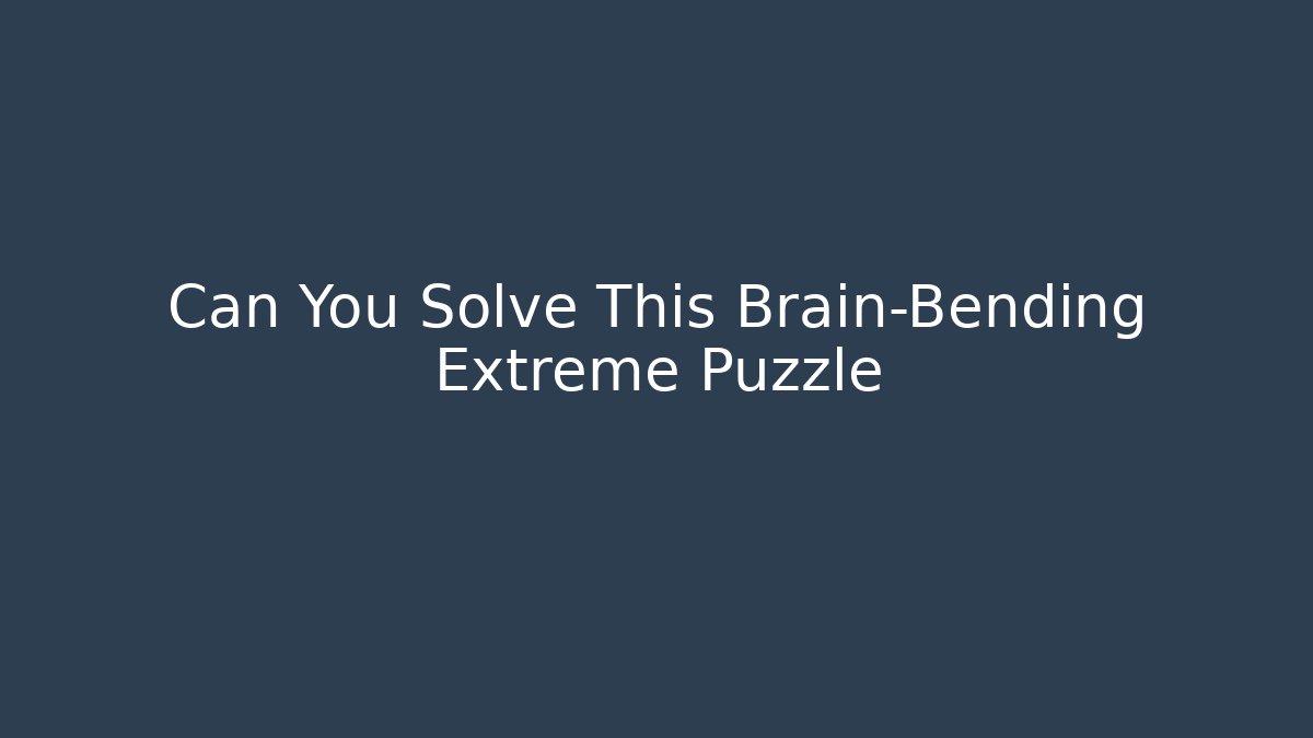 Can You Solve This Brain-Bending Extreme Puzzle