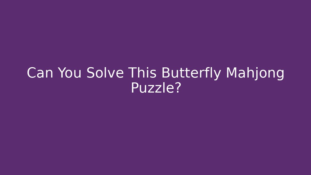 Can You Solve This Butterfly Mahjong Puzzle? - Boomer Naturals