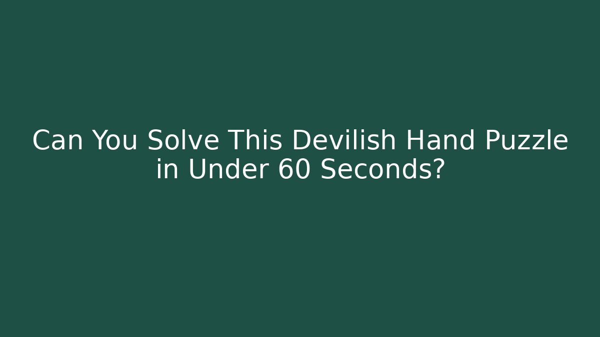 Can You Solve This Devilish Hand Puzzle in Under 60 Seconds? - Boomer Naturals