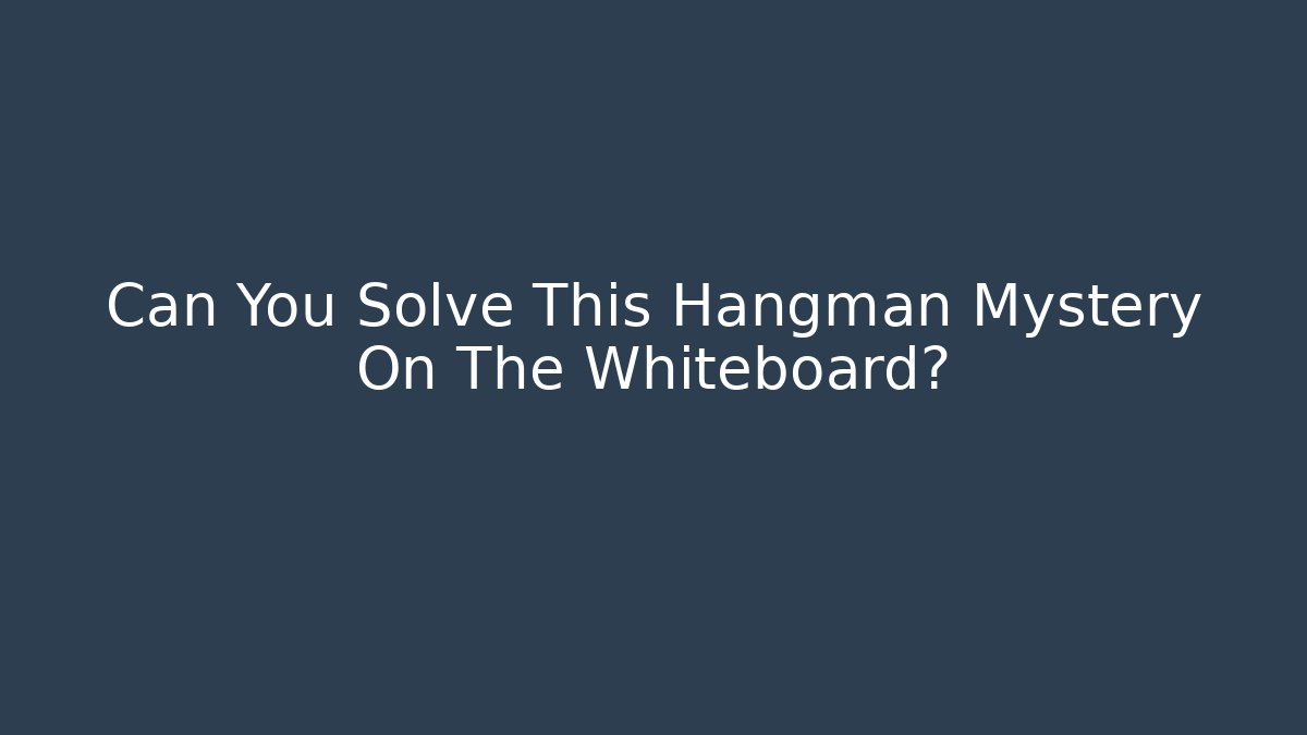 Can You Solve This Hangman Mystery On The Whiteboard? - Boomer Naturals