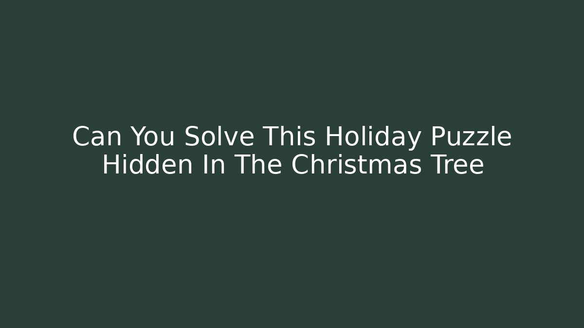 Can You Solve This Holiday Puzzle Hidden In The Christmas Tree