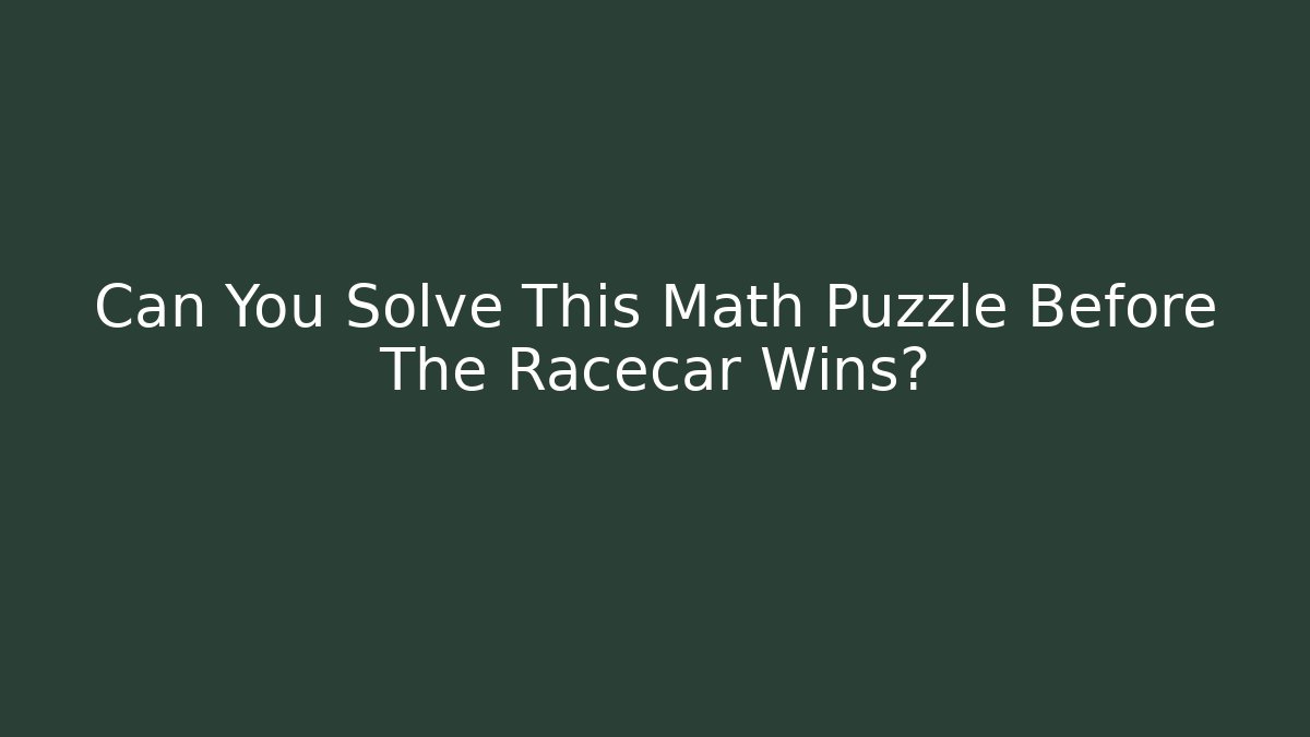Can You Solve This Math Puzzle Before The Racecar Wins? - Boomer Naturals