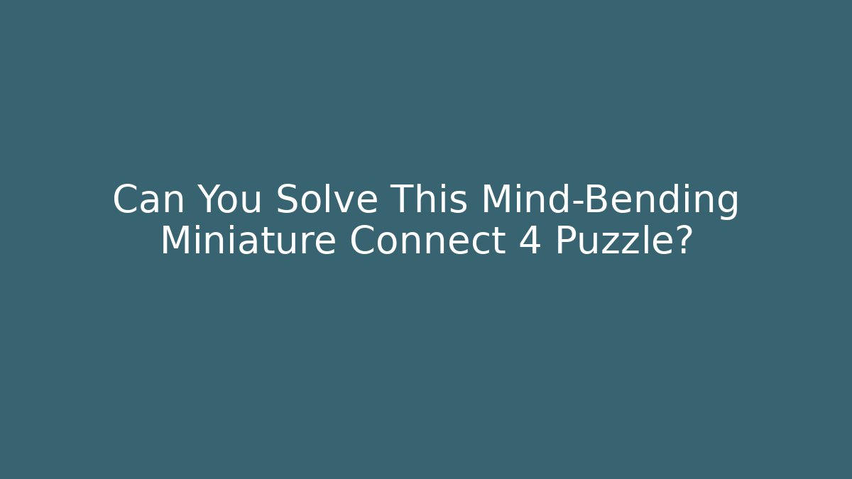 Can You Solve This Mind-Bending Miniature Connect 4 Puzzle?
