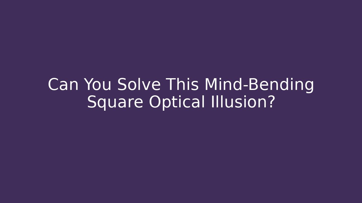 Can You Solve This Mind-Bending Square Optical Illusion?