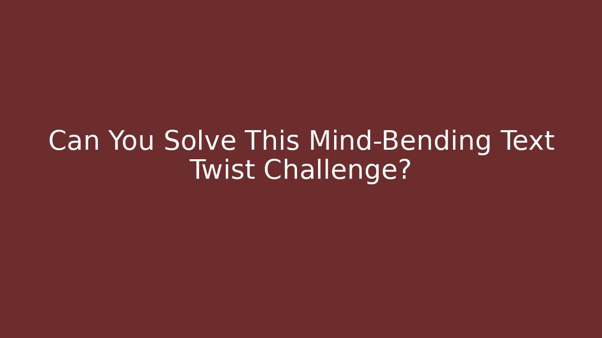 Can You Solve This Mind-Bending Text Twist Challenge?