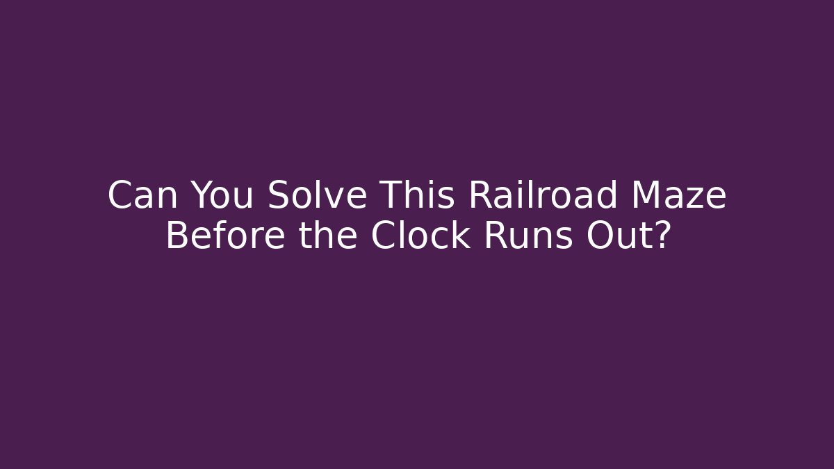 Can You Solve This Railroad Maze Before the Clock Runs Out?