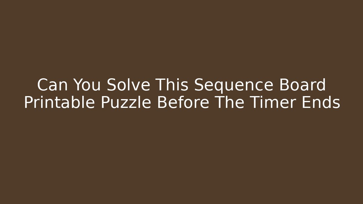 Can You Solve This Sequence Board Printable Puzzle Before The Timer Ends