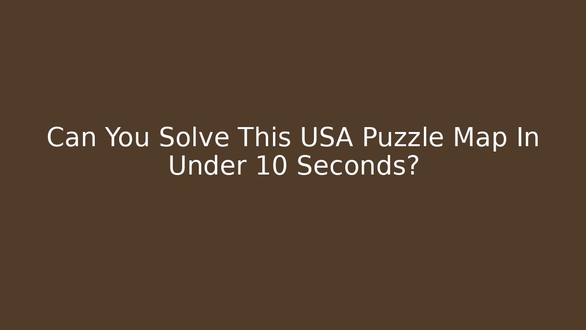 Can You Solve This USA Puzzle Map In Under 10 Seconds?