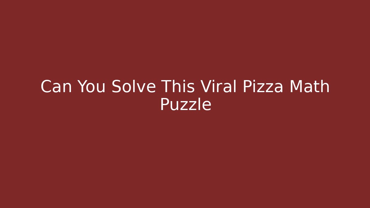 Can You Solve This Viral Pizza Math Puzzle