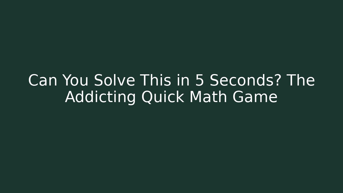 Can You Solve This in 5 Seconds? The Addicting Quick Math Game