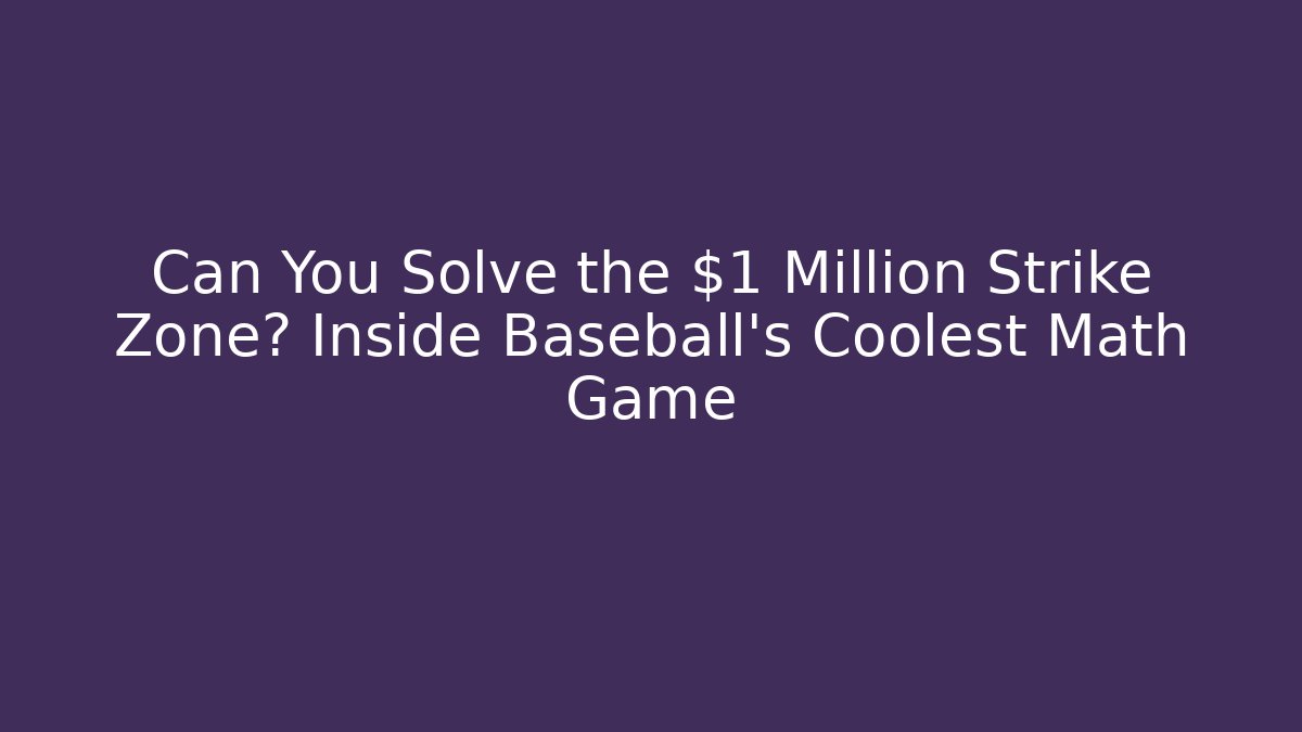 Can You Solve the $1 Million Strike Zone? Inside Baseball's Coolest Math Game - Boomer Naturals