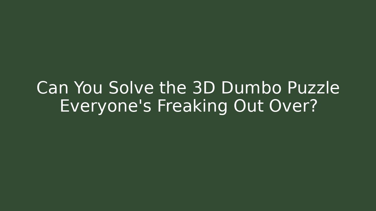 Can You Solve the 3D Dumbo Puzzle Everyone’s Freaking Out Over?