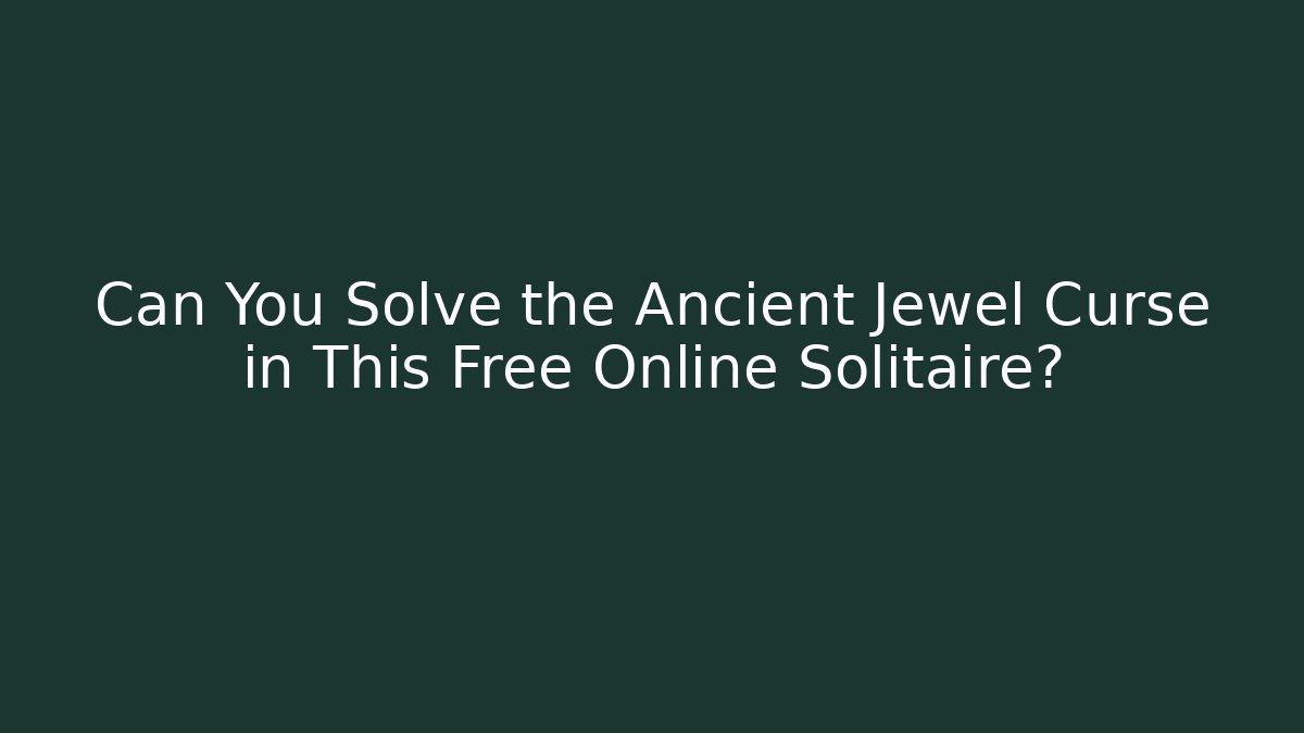 Can You Solve the Ancient Jewel Curse in This Free Online Solitaire?