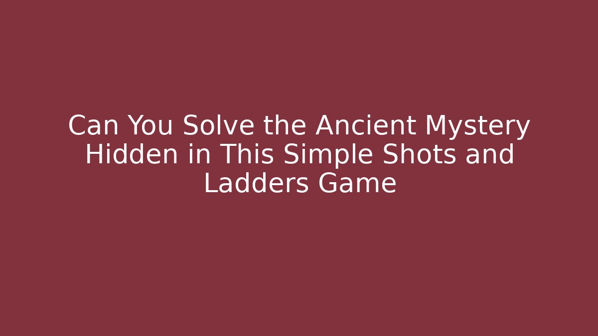 Can You Solve the Ancient Mystery Hidden in This Simple Shots and Ladders Game