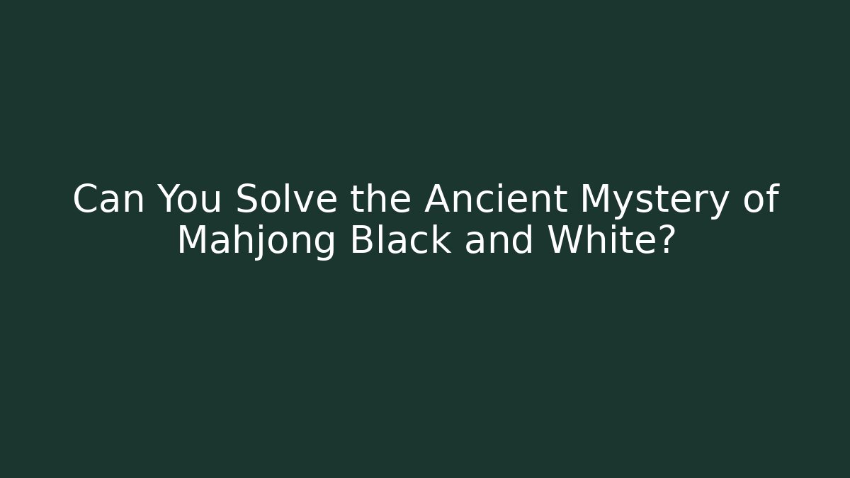 Can You Solve the Ancient Mystery of Mahjong Black and White?