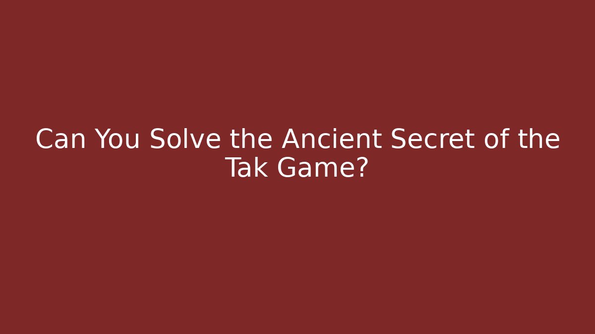 Can You Solve the Ancient Secret of the Tak Game?