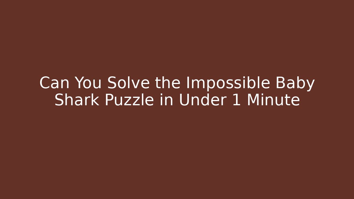 Can You Solve the Impossible Baby Shark Puzzle in Under 1 Minute
