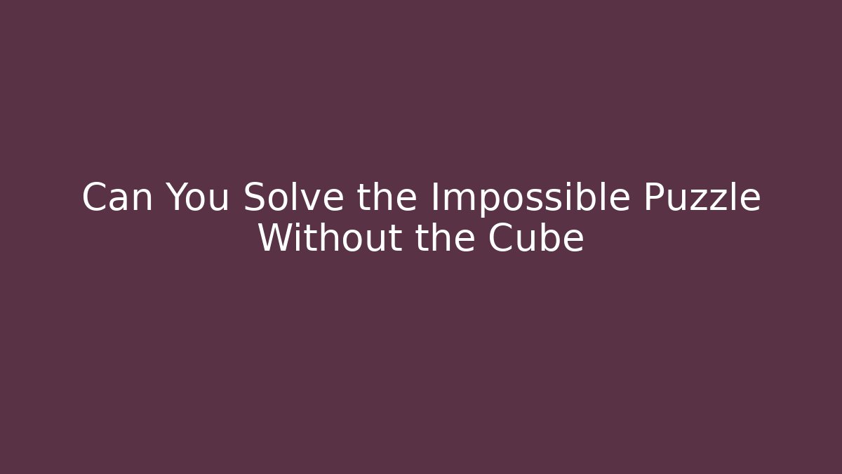 Can You Solve the Impossible Puzzle Without the Cube - Boomer Naturals