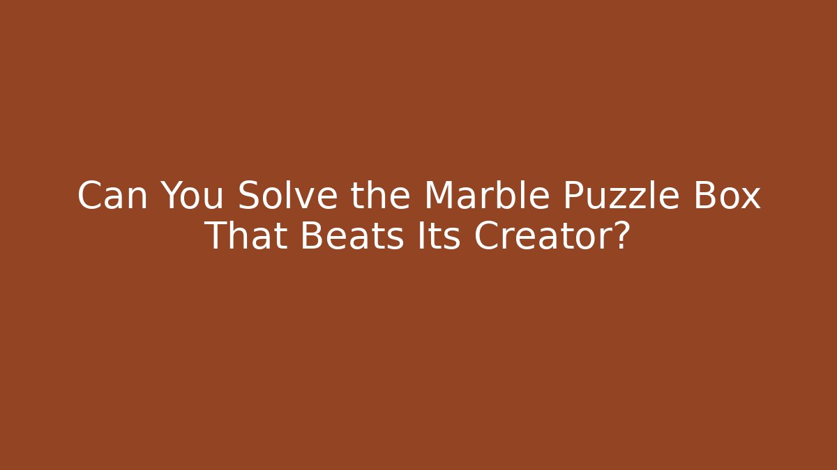 Can You Solve the Marble Puzzle Box That Beats Its Creator?