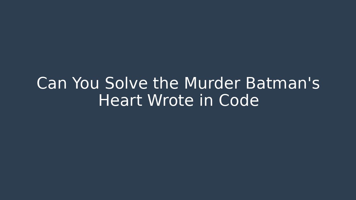 Can You Solve the Murder Batman's Heart Wrote in Code