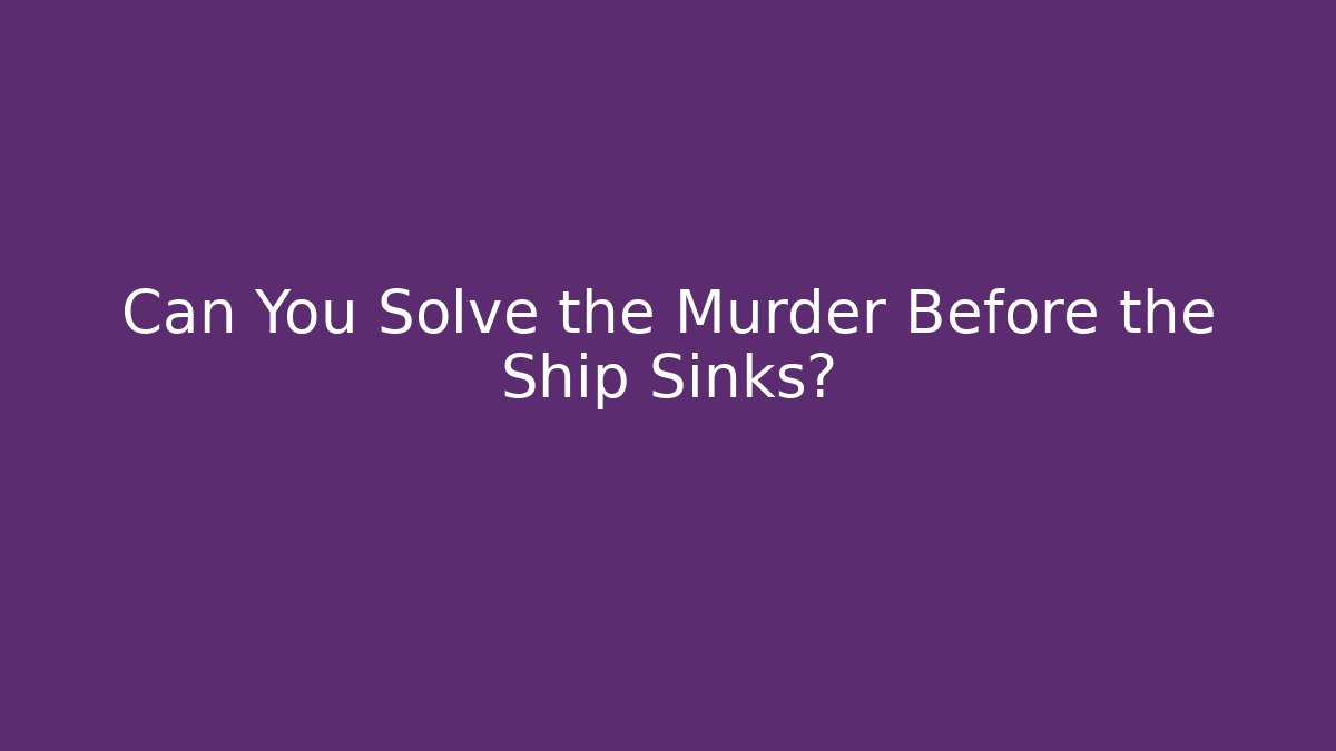 Can You Solve the Murder Before the Ship Sinks? - Boomer Naturals