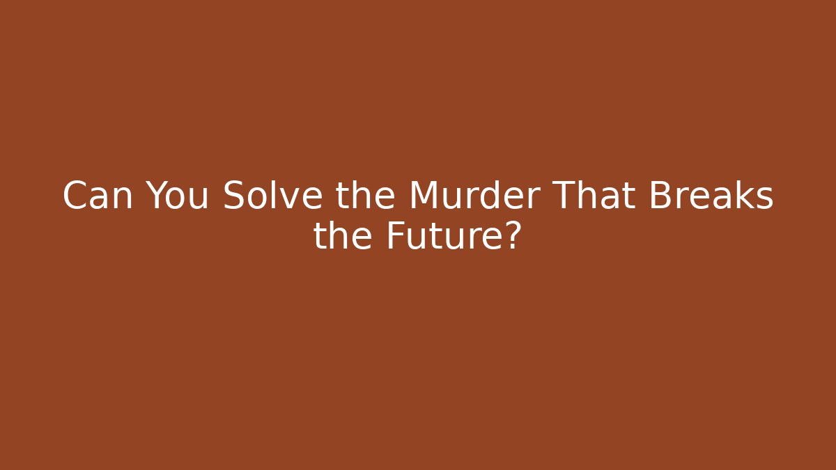 Can You Solve the Murder That Breaks the Future? - Boomer Naturals