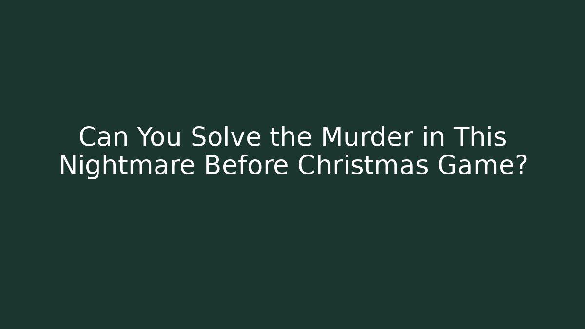 Can You Solve the Murder in This Nightmare Before Christmas Game?