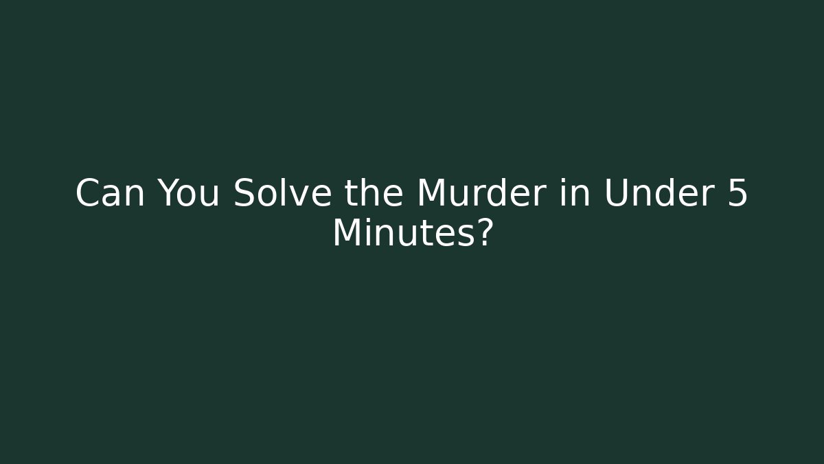 Can You Solve the Murder in Under 5 Minutes?