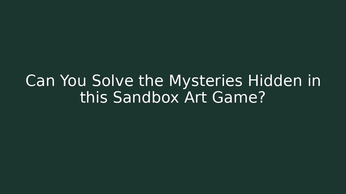 Can You Solve the Mysteries Hidden in this Sandbox Art Game?